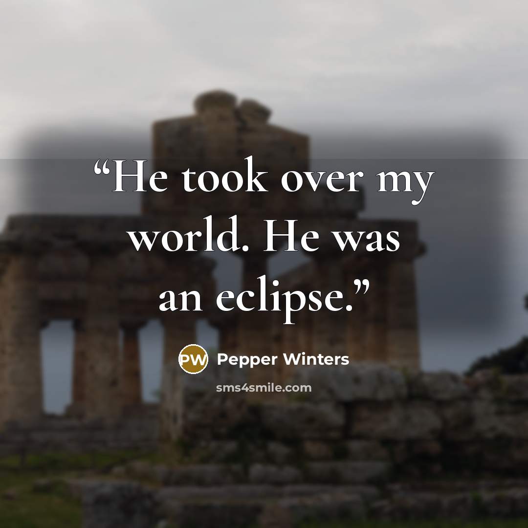 “He took over my world. He was an eclipse.” quote by Pepper Winters