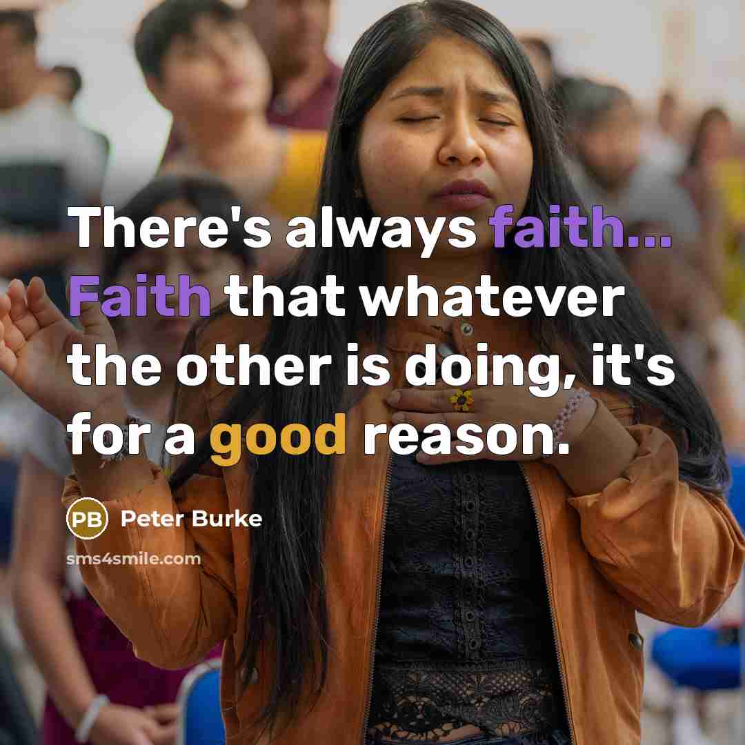 “There's always faith... Faith that whatever the other is doing, it's for a good reason.” quote by Peter Burke