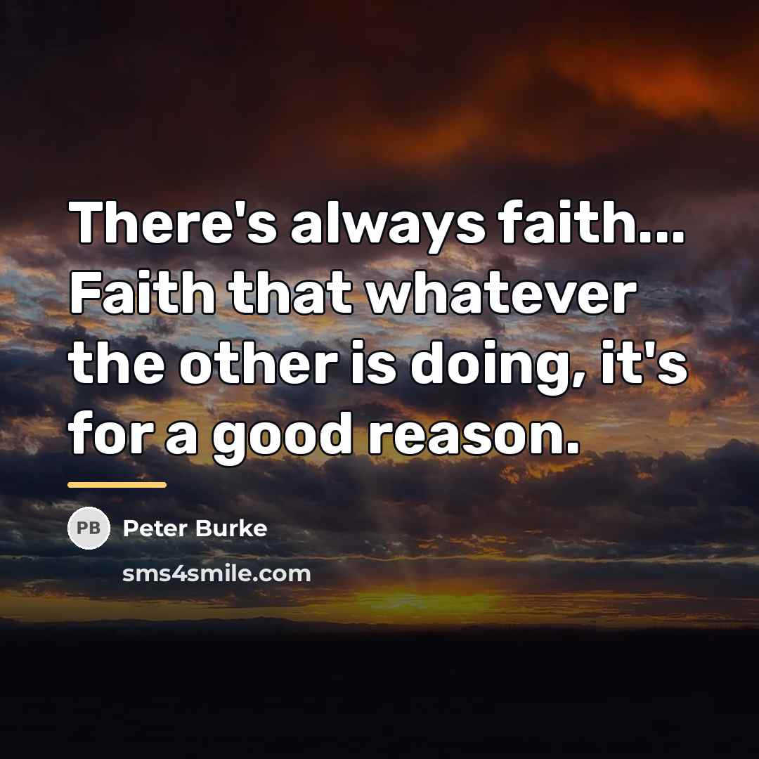 “There's always faith... Faith that whatever the other is doing,…” quote by Peter Burke