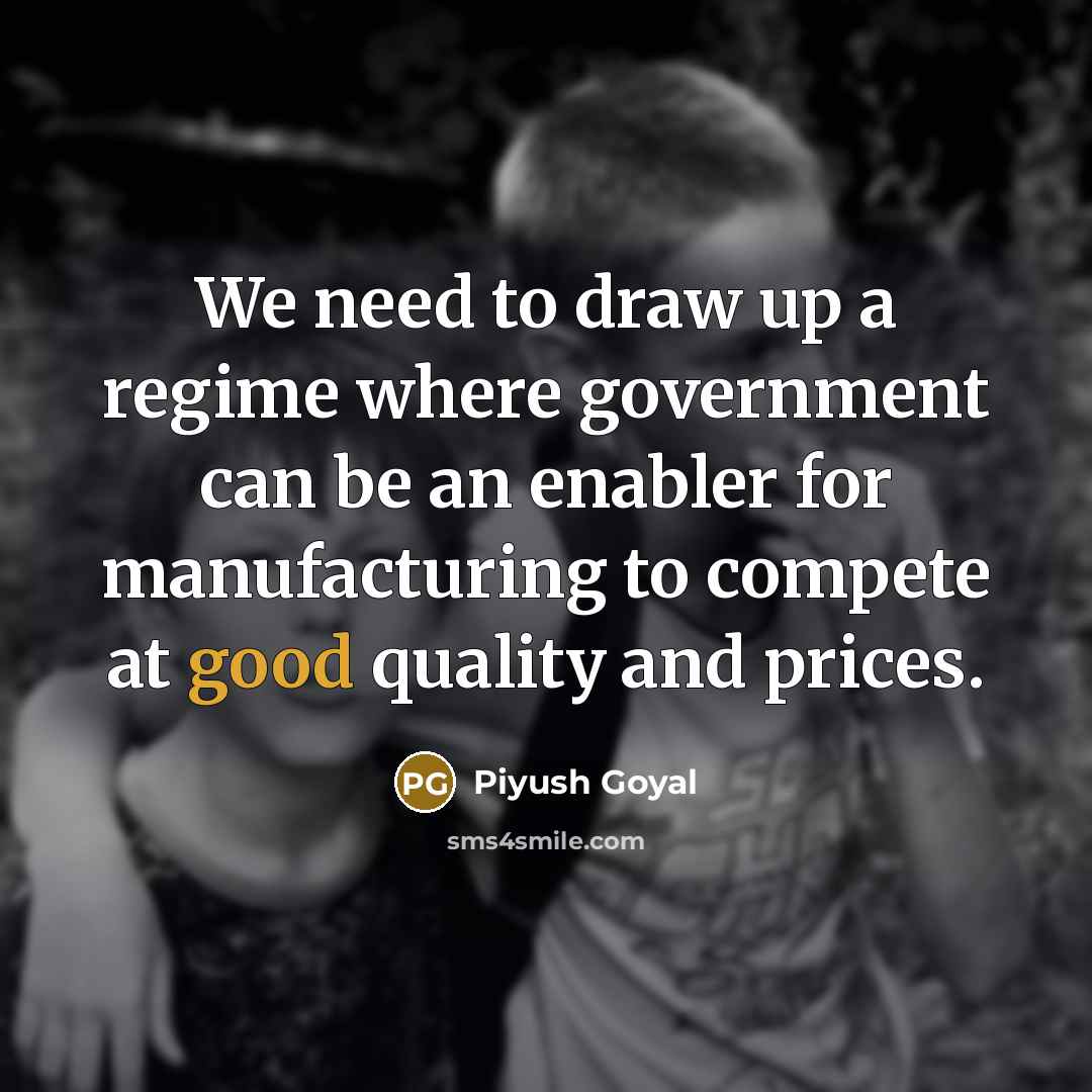 “We need to draw up a regime where government can…” quote by Piyush Goyal