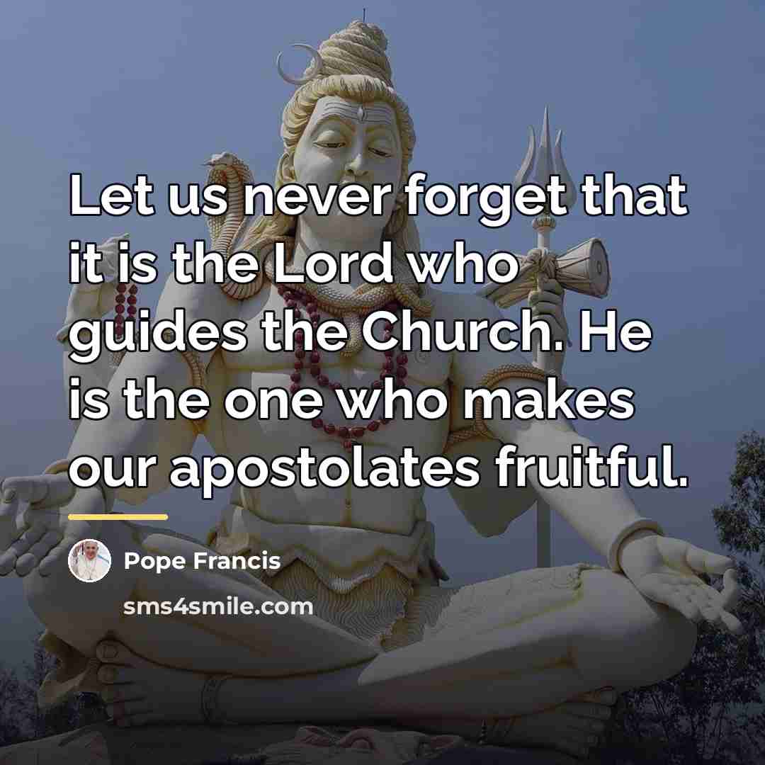 “Let us never forget that it is the Lord who…” quote by Pope Francis