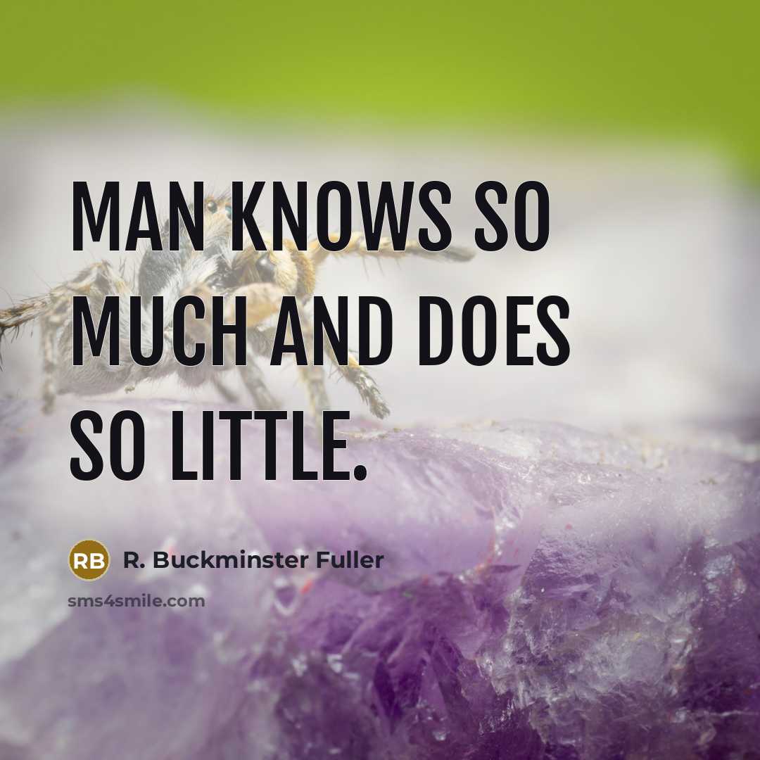 “Man knows so much and does so little.…” quote by R. Buckminster Fuller