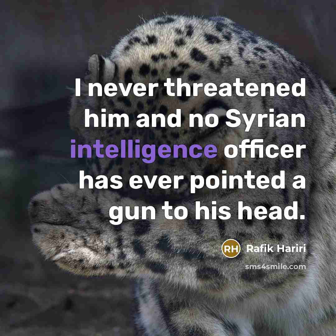 “I never threatened him and no Syrian intelligence officer has…” quote by Rafik Hariri