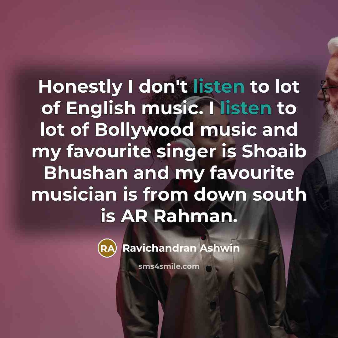 “Honestly I don't listen to lot of English music. I…” quote by Ravichandran Ashwin