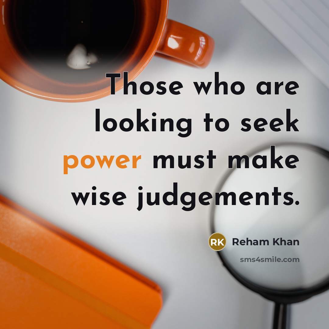 “Those who are looking to seek power must make wise…” quote by Reham Khan