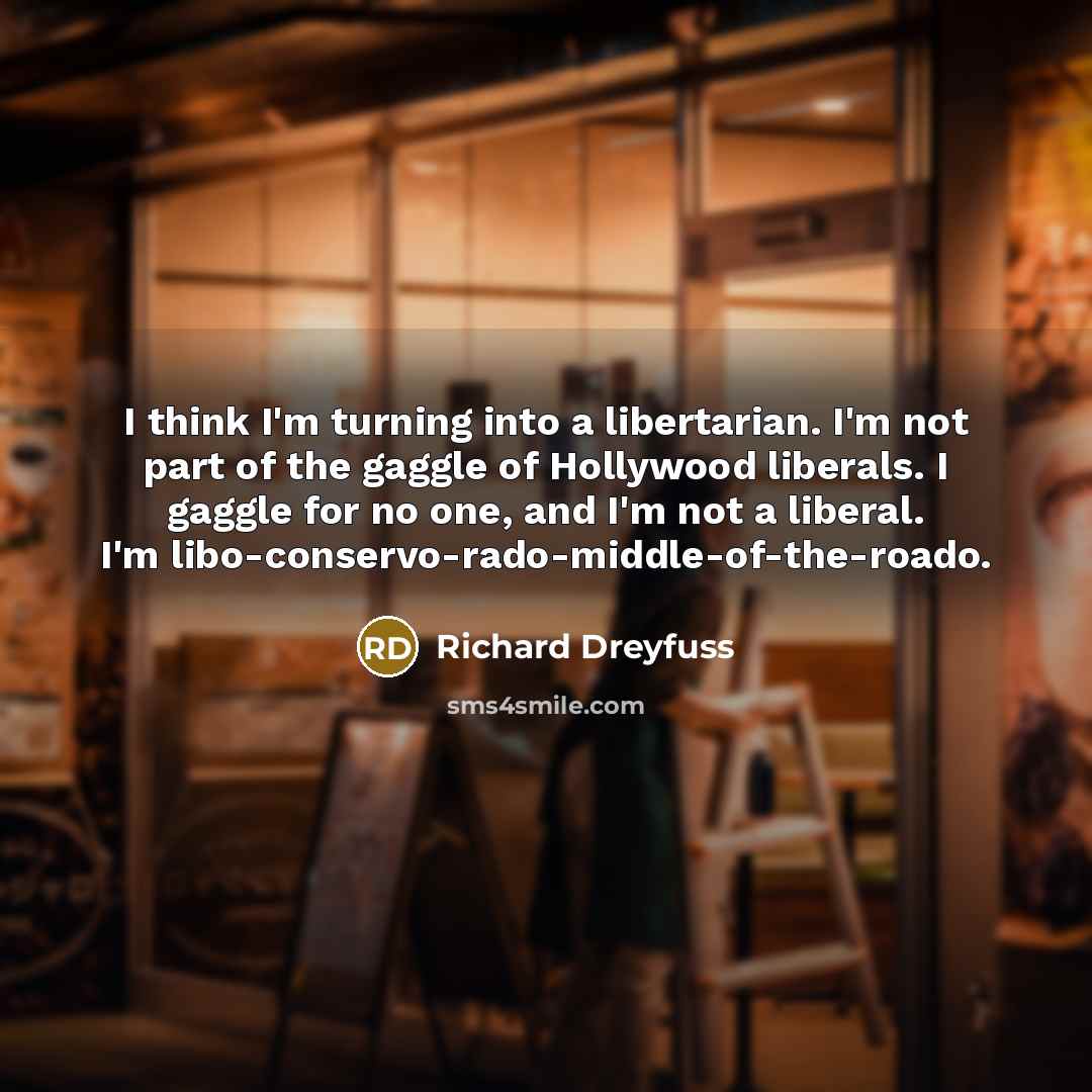 “I think I'm turning into a libertarian. I'm not part…” quote by Richard Dreyfuss