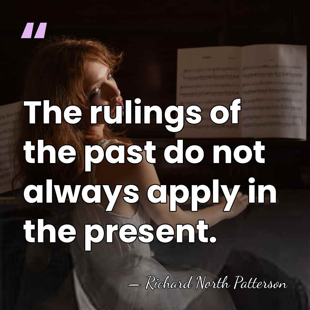 The rulings of the past do not always apply in the present. - Richard North Patterson