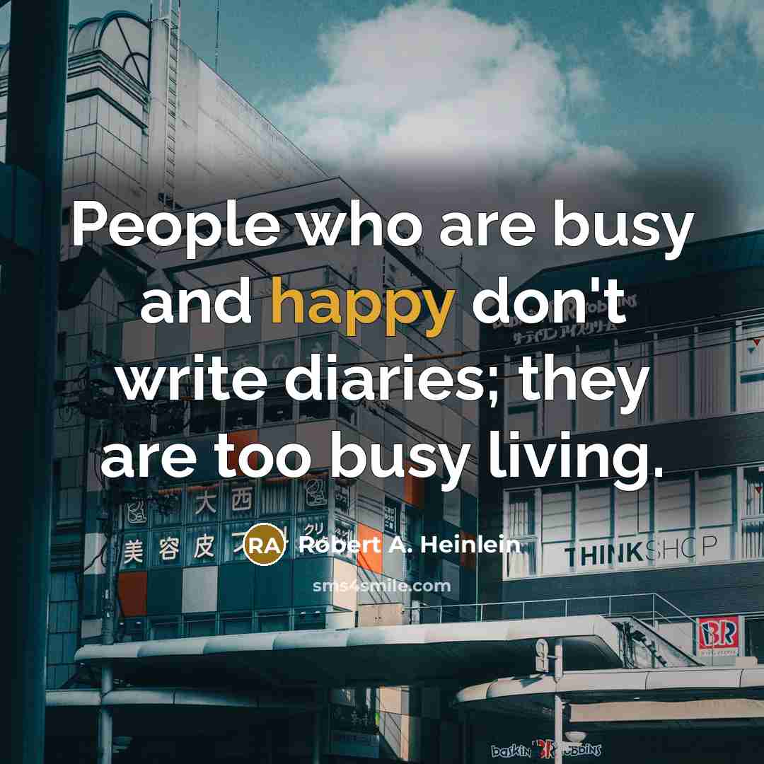 “People who are busy and happy don't write diaries; they…” quote by Robert A. Heinlein
