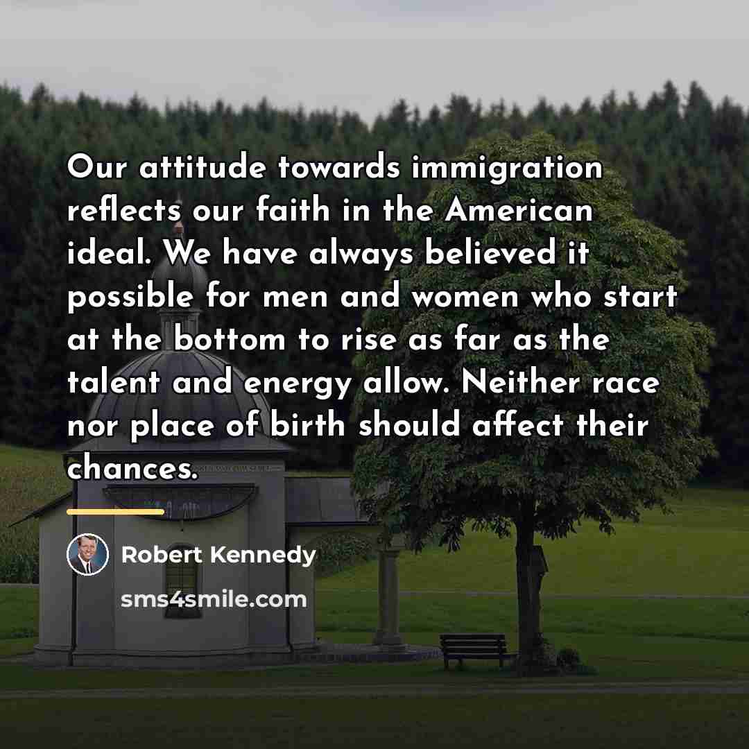 “Our attitude towards immigration reflects our faith in the American…” quote by Robert Kennedy