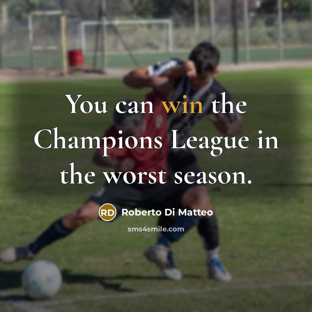 “You can win the Champions League in the worst season.…” quote by Roberto Di Matteo