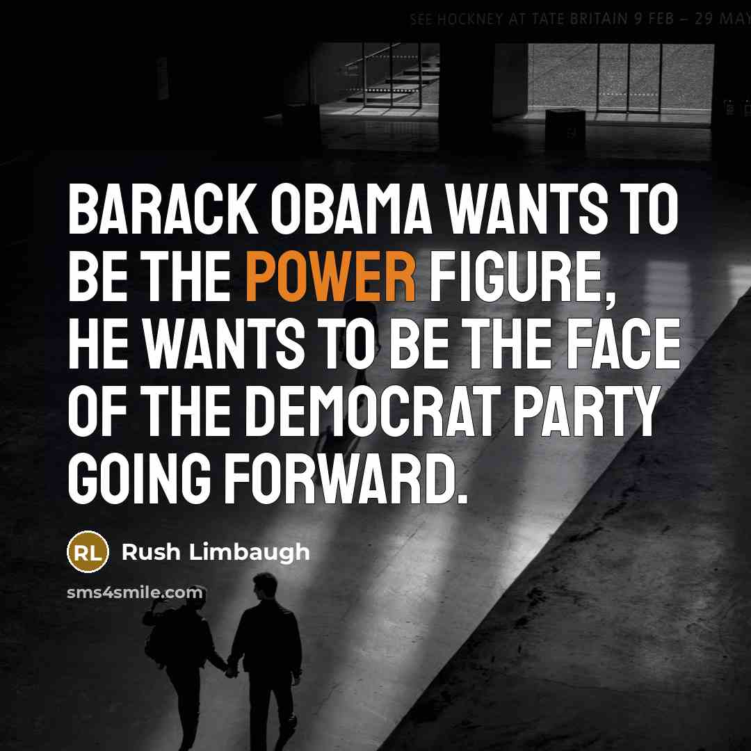“Barack Obama wants to be the power figure, he wants…” quote by Rush Limbaugh