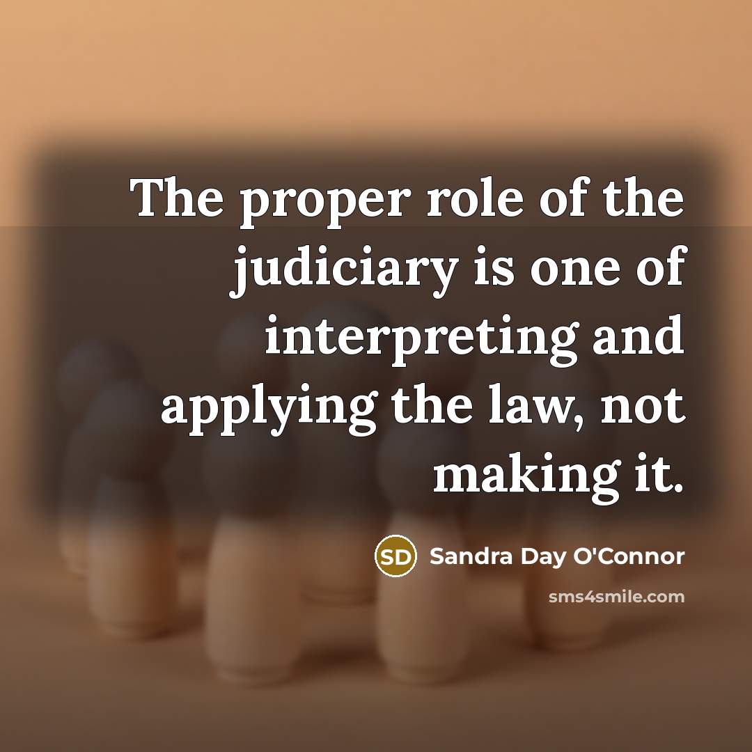 “The proper role of the judiciary is one of interpreting…” quote by Sandra Day O'Connor