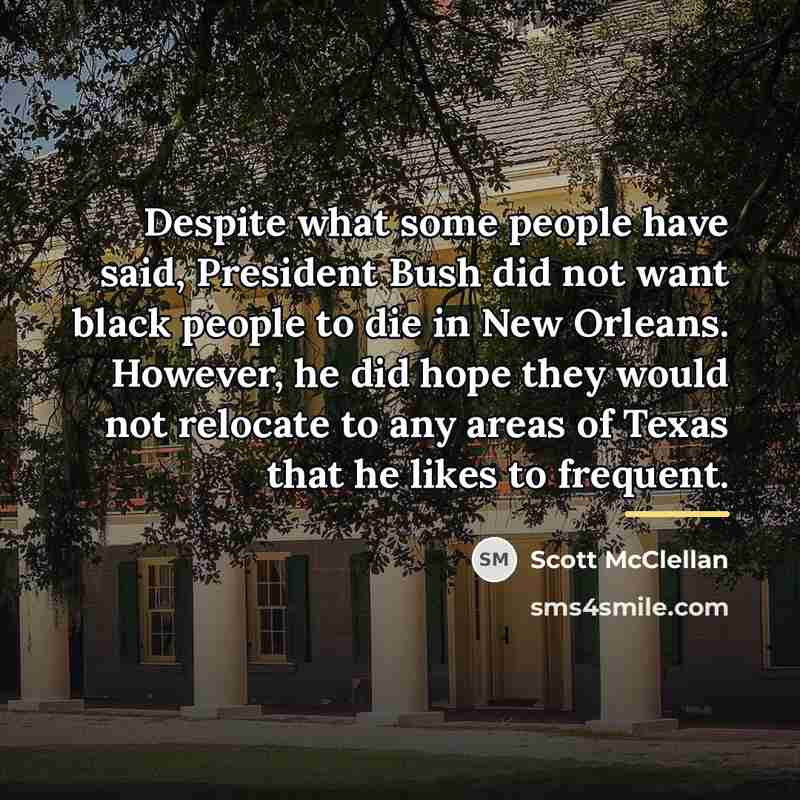 “Despite what some people have said, President Bush did not…” quote by Scott McClellan