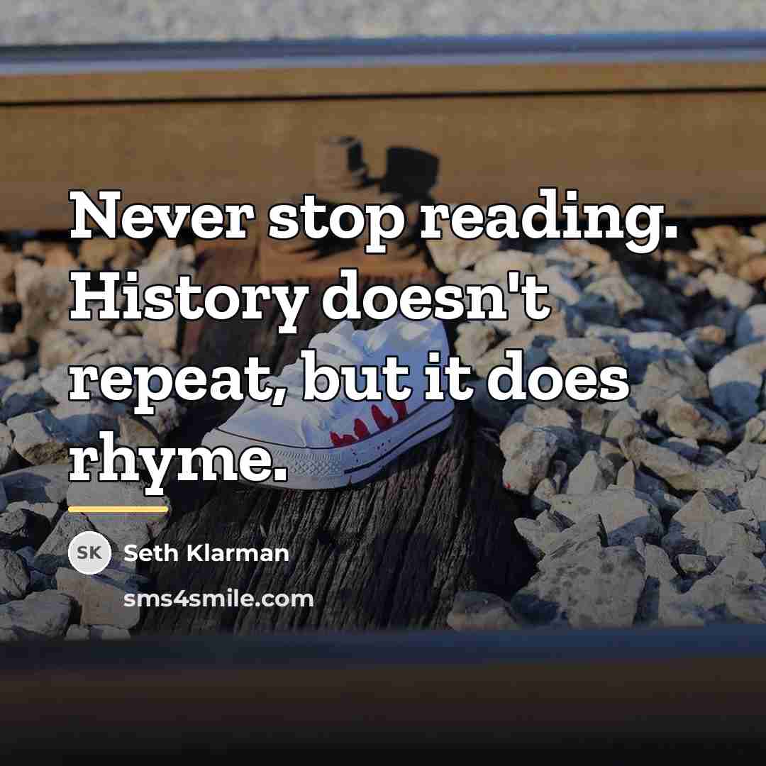 “Never stop reading. History doesn't repeat, but it does rhyme.…” quote by Seth Klarman