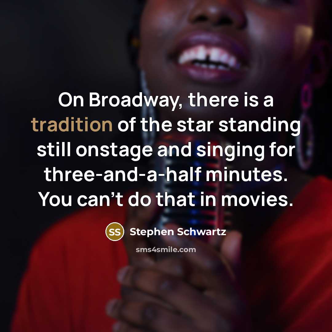 “On Broadway, there is a tradition of the star standing…” quote by Stephen Schwartz