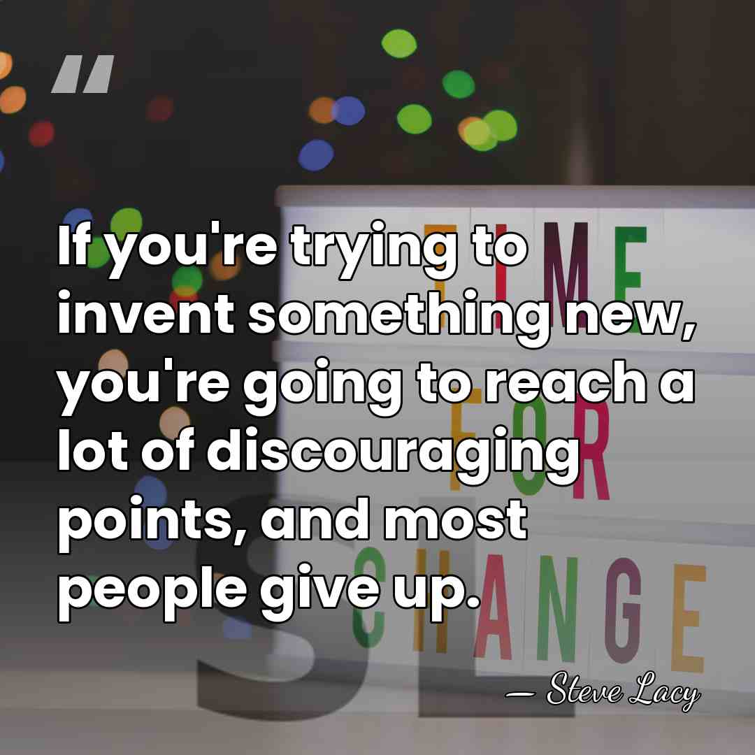 If you're trying to invent something new, you're going to reach a&hellip; - Steve Lacy