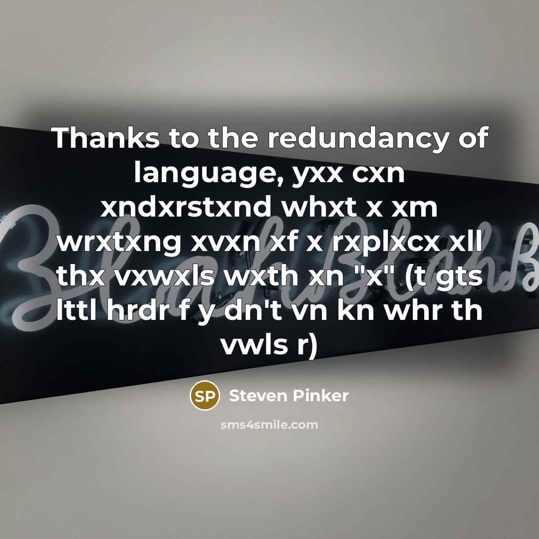“Thanks to the redundancy of language, yxx cxn xndxrstxnd whxt…” quote by Steven Pinker