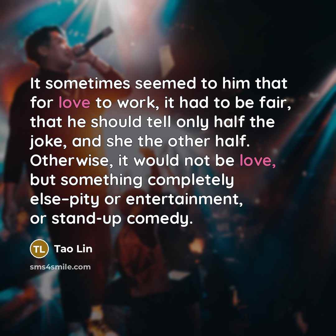 “It sometimes seemed to him that for love to work,…” quote by Tao Lin