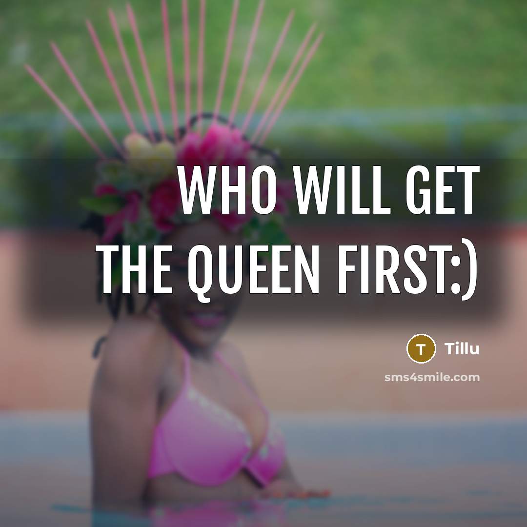 “Who will get the queen first:)” quote by Tillu