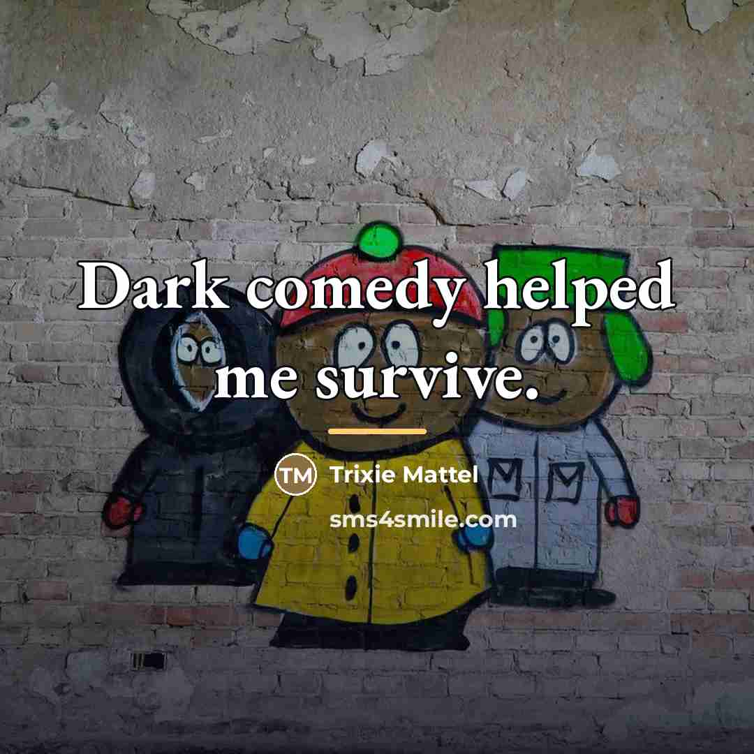 “Dark comedy helped me survive.…” quote by Trixie Mattel