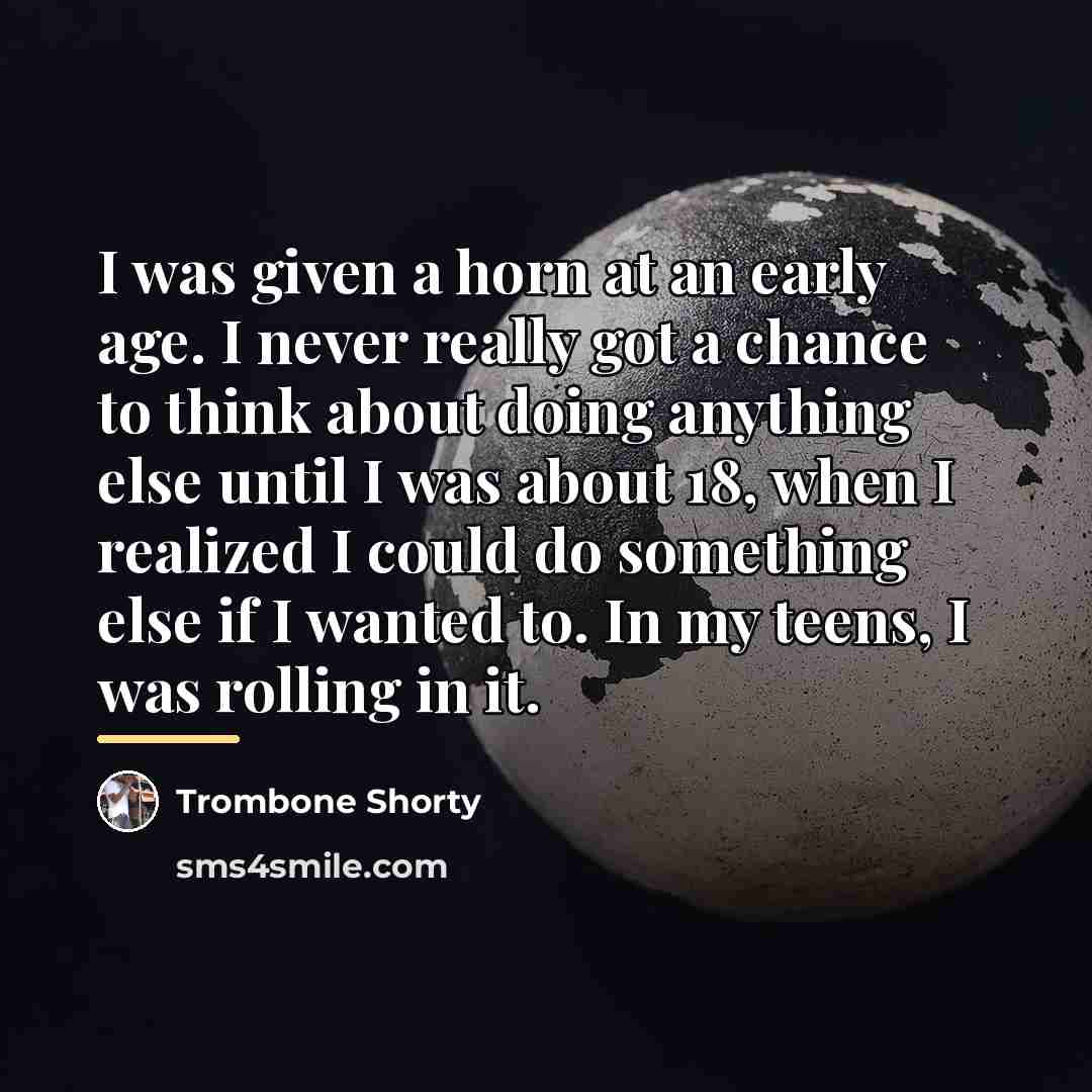 “I was given a horn at an early age. I…” quote by Trombone Shorty