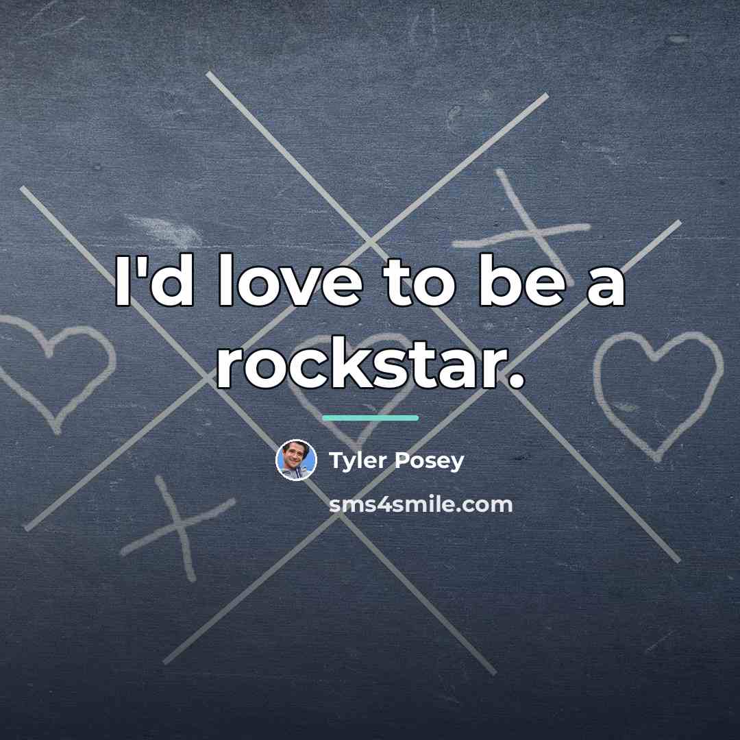 “I'd love to be a rockstar.…” quote by Tyler Posey
