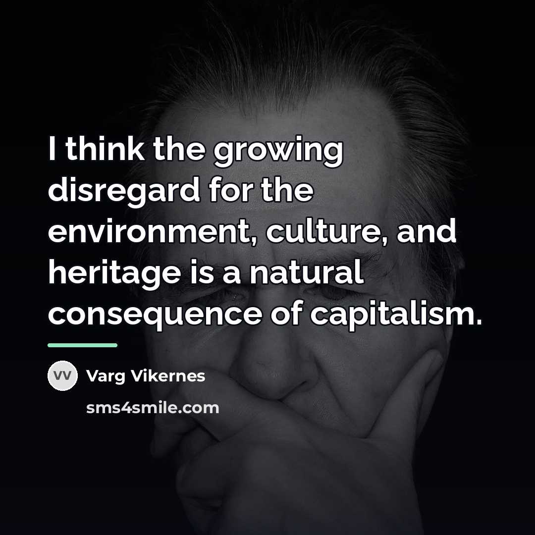 “I think the growing disregard for the environment, culture, and…” quote by Varg Vikernes