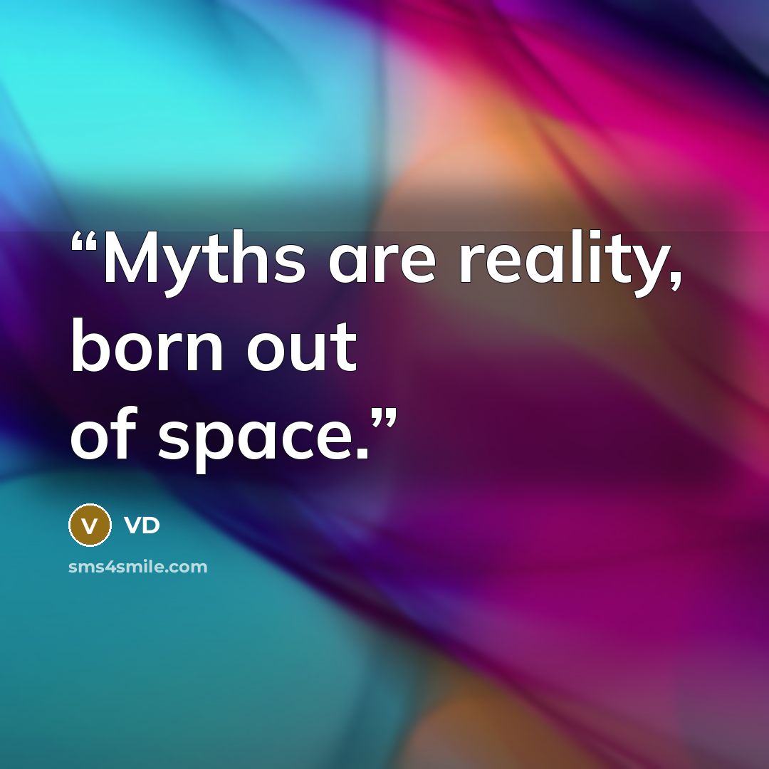 “Myths are reality, born out of space.” quote by VD