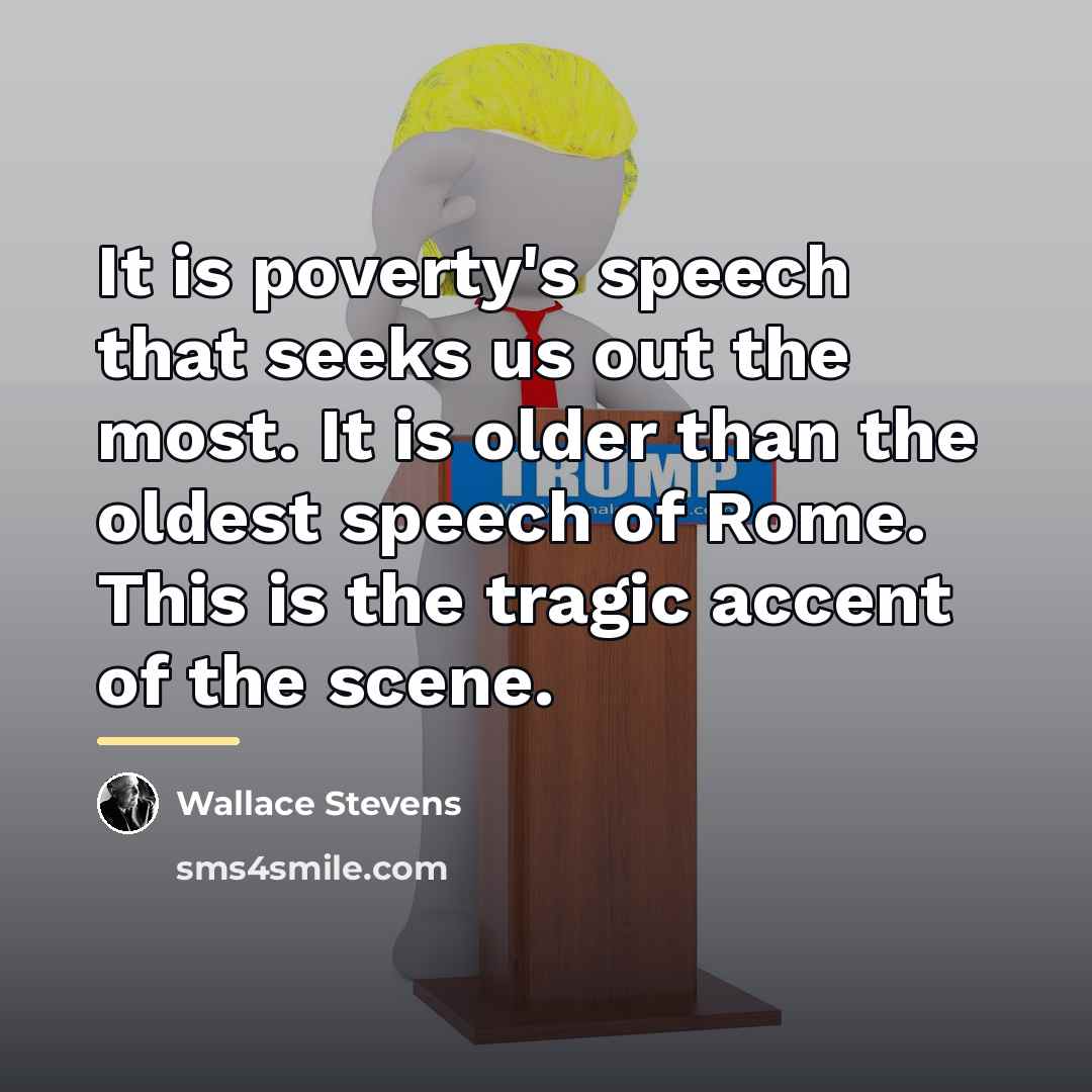 “It is poverty's speech that seeks us out the most.…” quote by Wallace Stevens