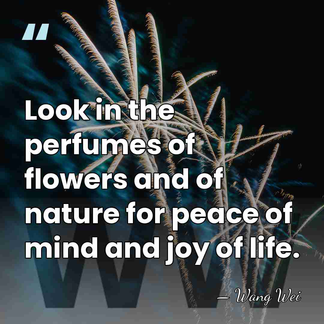 Look in the perfumes of flowers and of nature for peace of&hellip; - Wang Wei