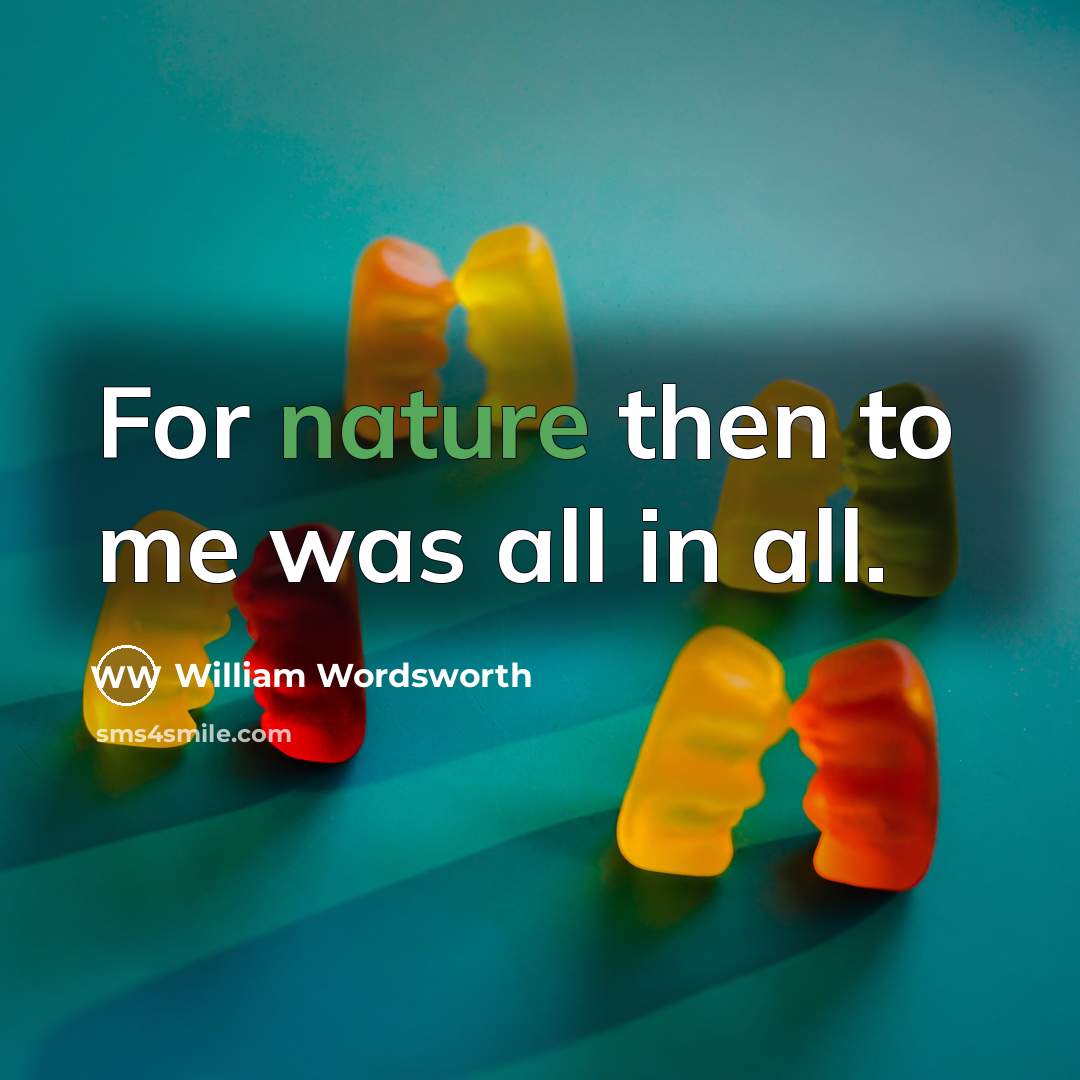 “For nature then to me was all in all.…” quote by William Wordsworth