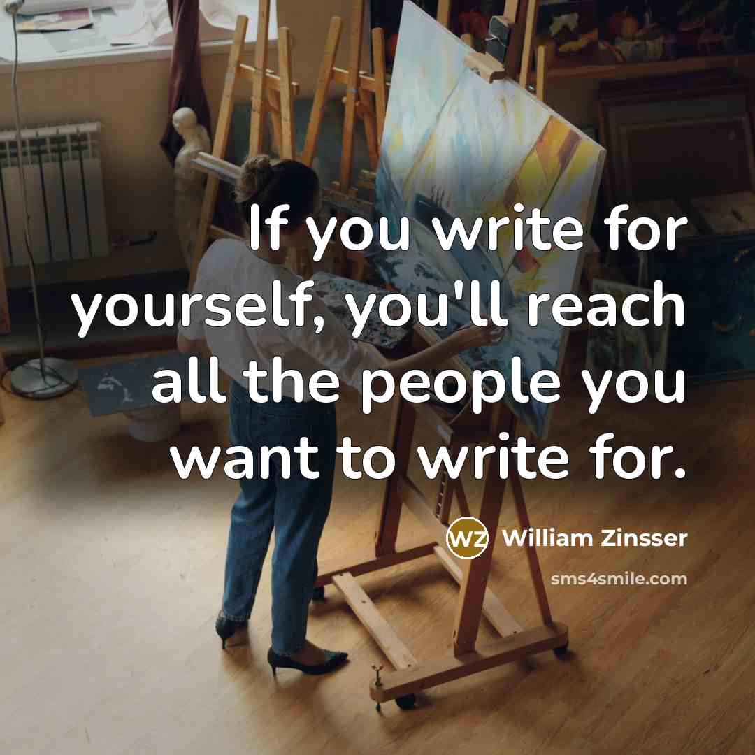 “If you write for yourself, you'll reach all the people…” quote by William Zinsser