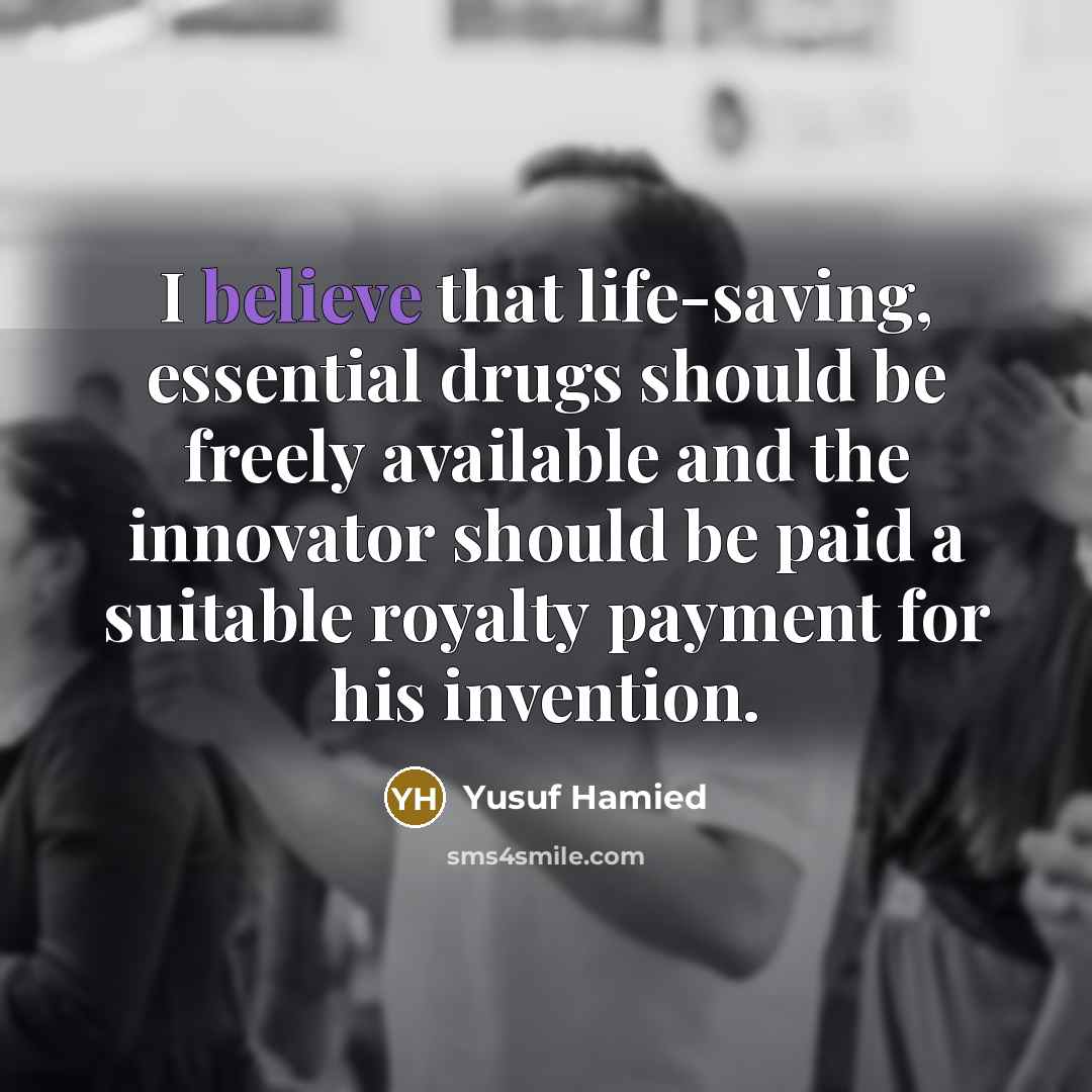 “I believe that life-saving, essential drugs should be freely available…” quote by Yusuf Hamied