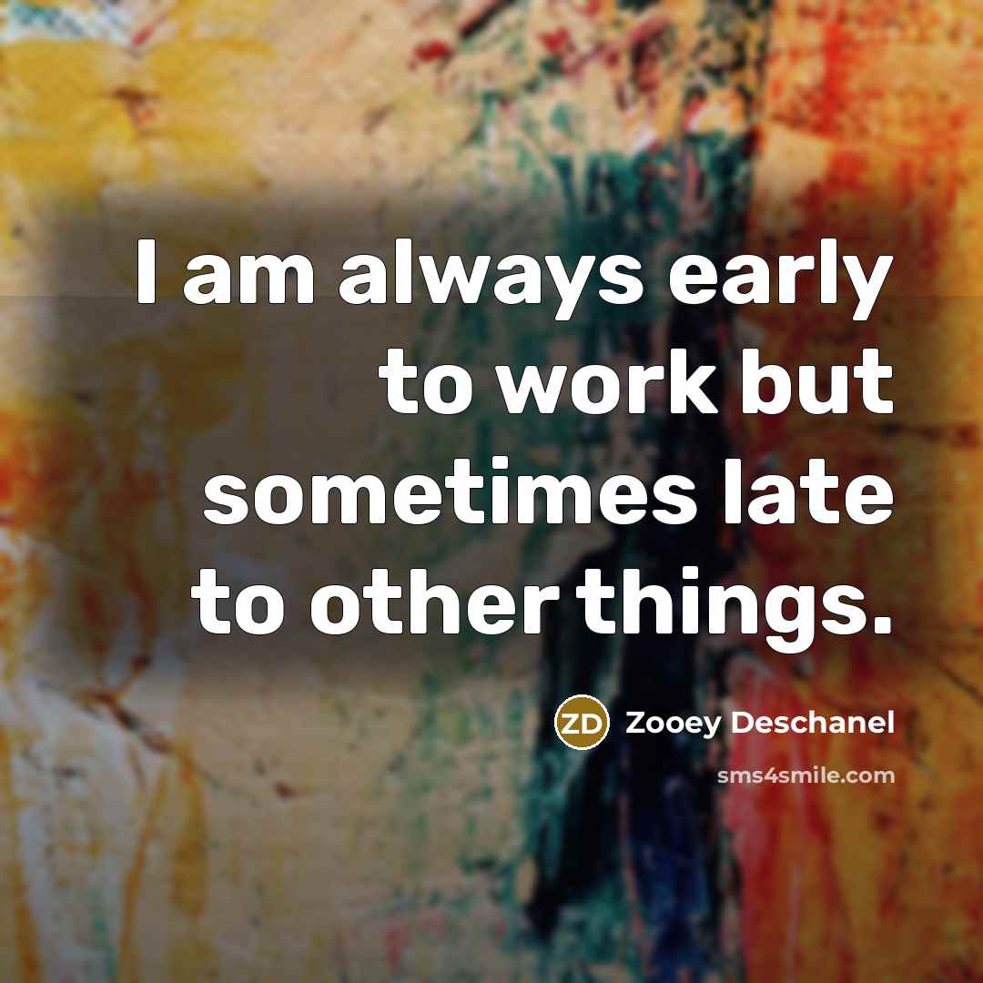 “I am always early to work but sometimes late to…” quote by Zooey Deschanel