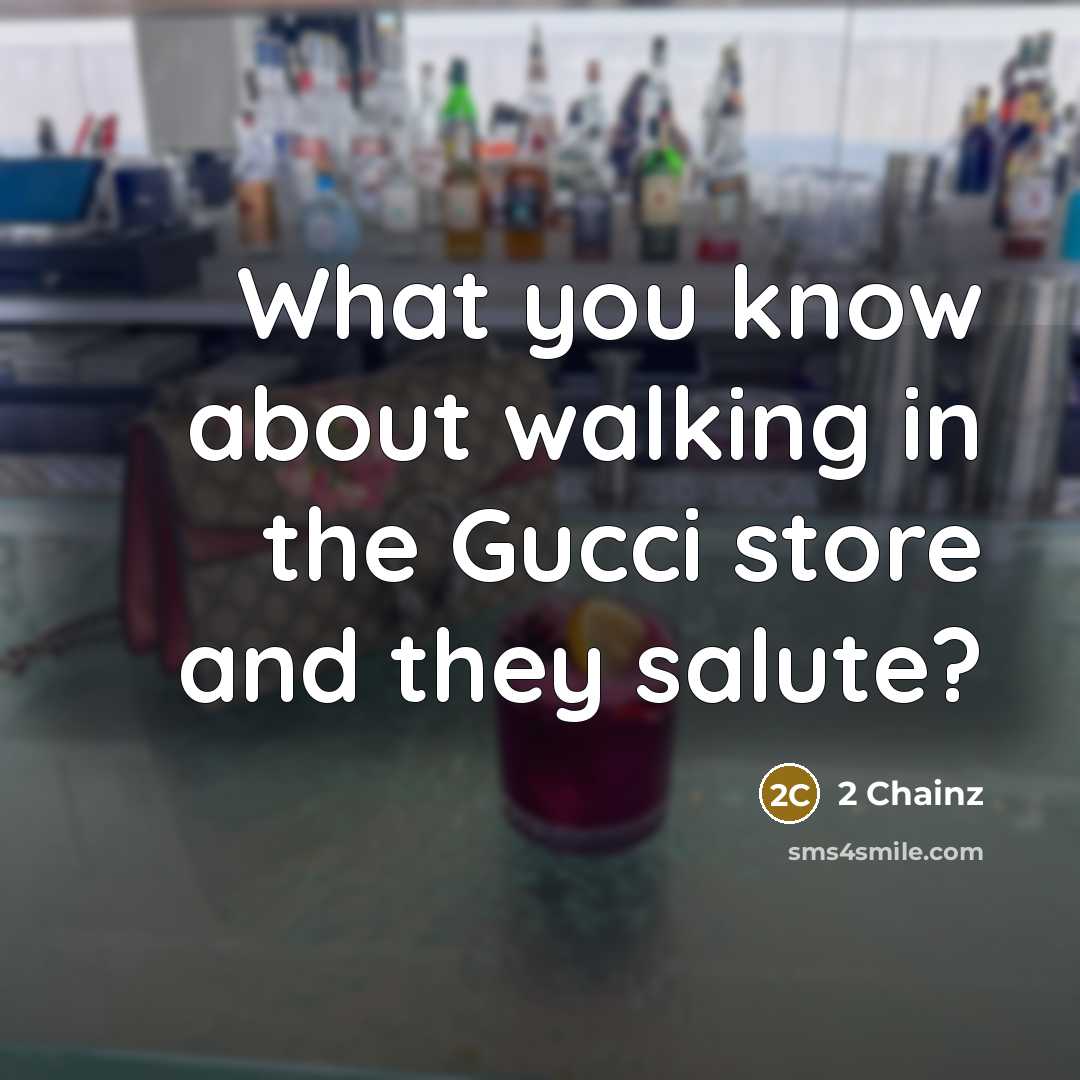 “What you know about walking in the Gucci store and they salute?” quote by 2 Chainz