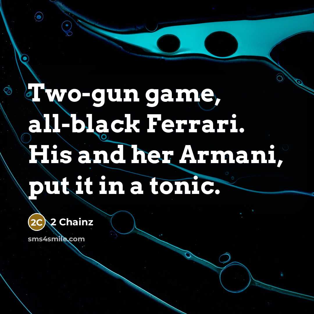 “Two-gun game, all-black Ferrari. His and her Armani, put it…” quote by 2 Chainz