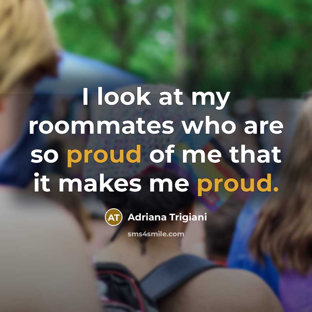“I look at my roommates who are so proud of…” quote by Adriana Trigiani