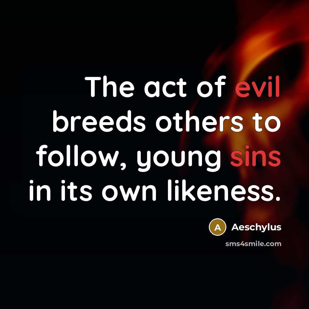 “The act of evil breeds others to follow, young sins…” quote by Aeschylus