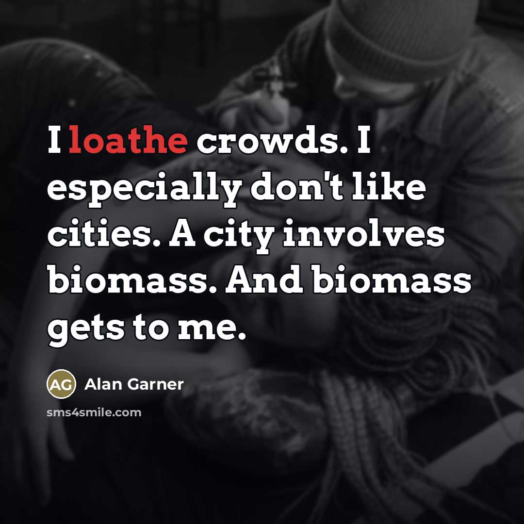 “I loathe crowds. I especially don't like cities. A city…” quote by Alan Garner
