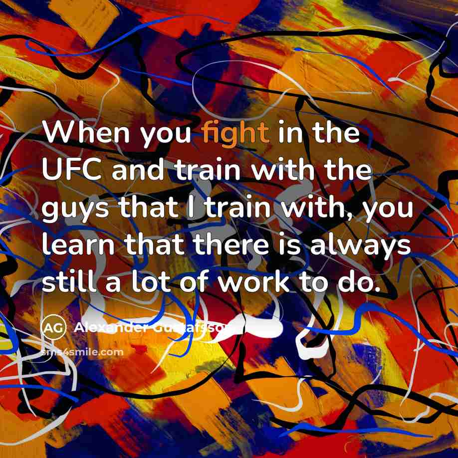“When you fight in the UFC and train with the…” quote by Alexander Gustafsson