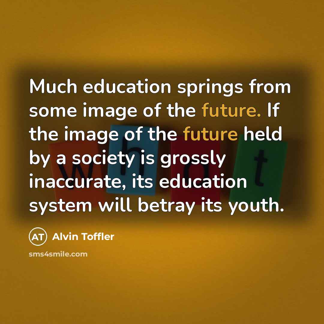 “Much education springs from some image of the future. If…” quote by Alvin Toffler