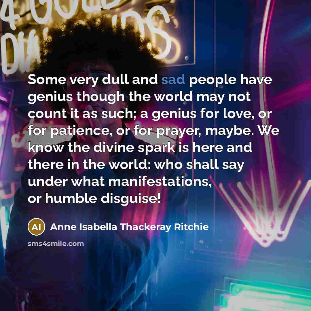 “Some very dull and sad people have genius though the…” quote by Anne Isabella Thackeray Ritchie