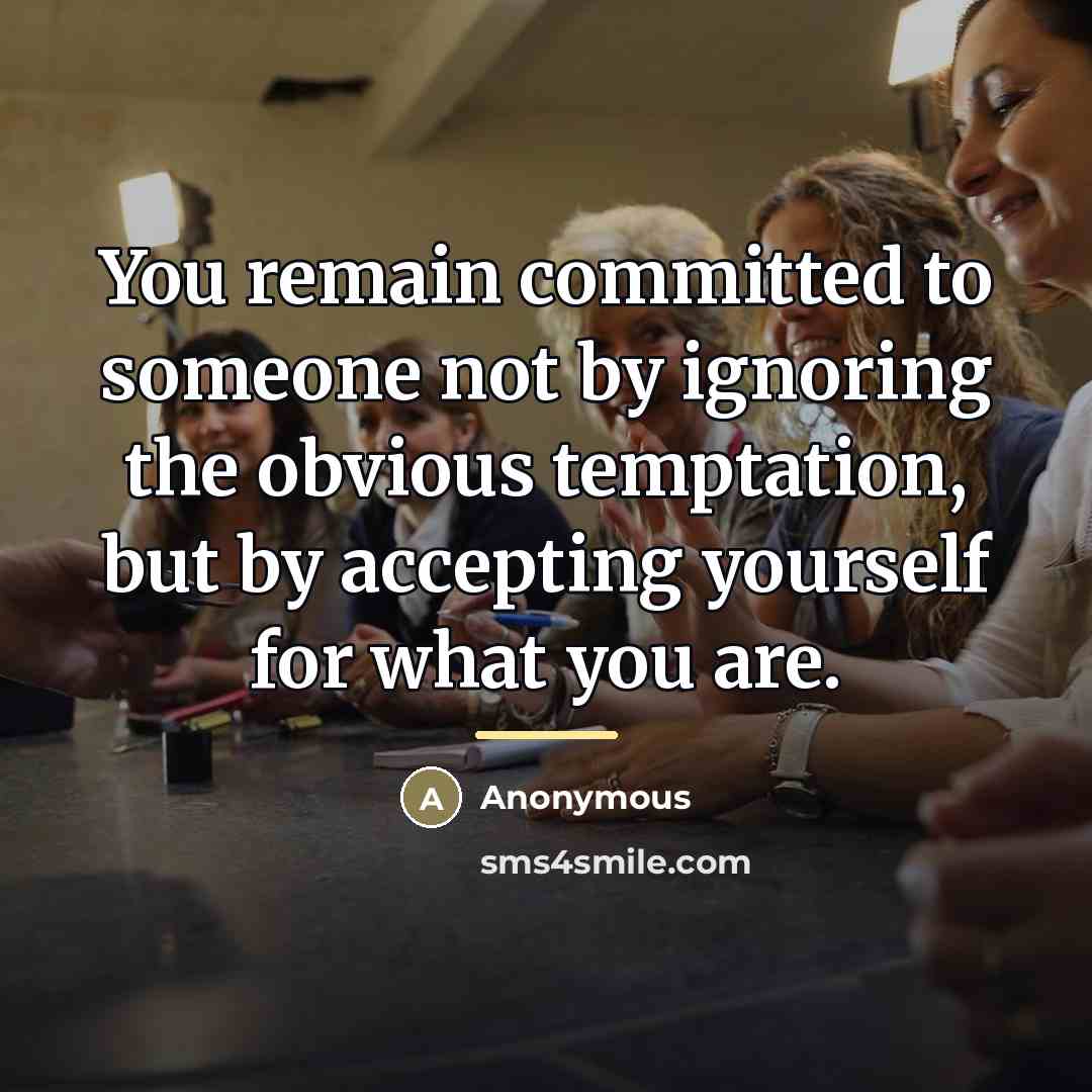 “You remain committed to someone not by ignoring the obvious…” quote by Anonymous