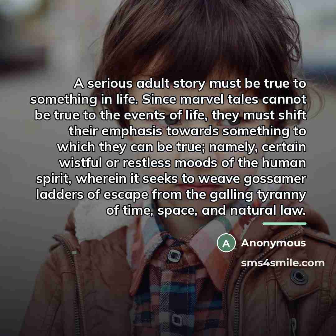 “A serious adult story must be true to something in…” quote by Anonymous