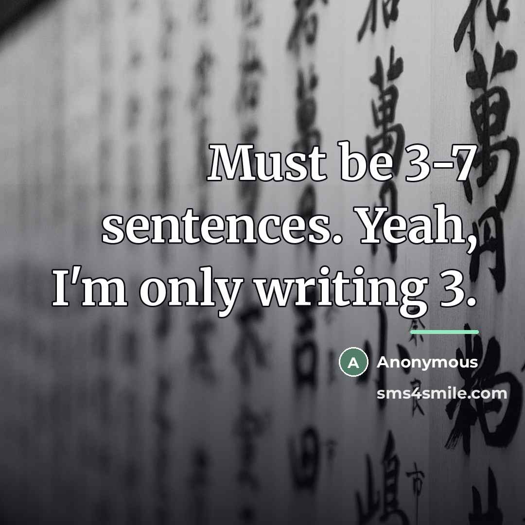 “Must be 3-7 sentences. Yeah, I'm only writing 3.…” quote by Anonymous