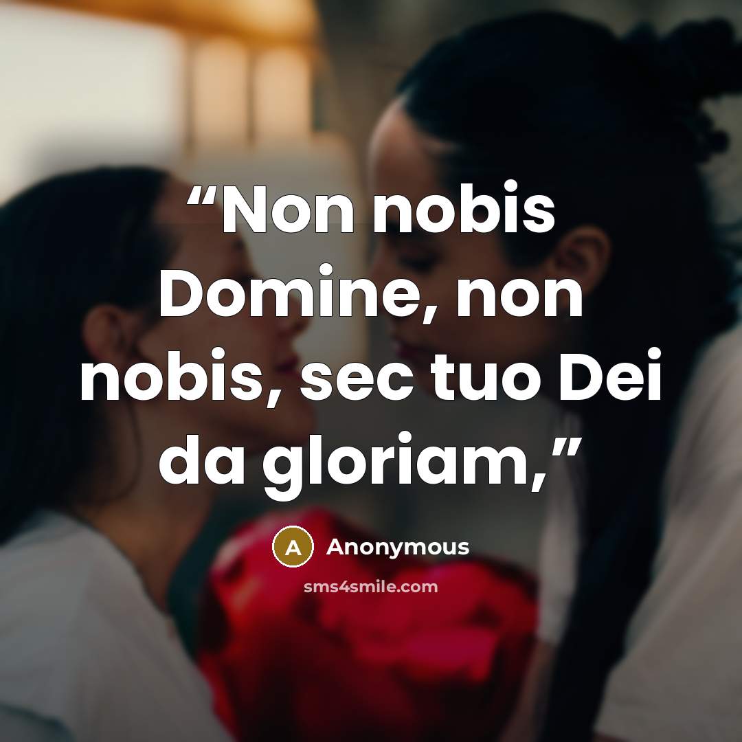 “Non nobis Domine, non nobis, sec tuo Dei da gloriam,” quote by Anonymous