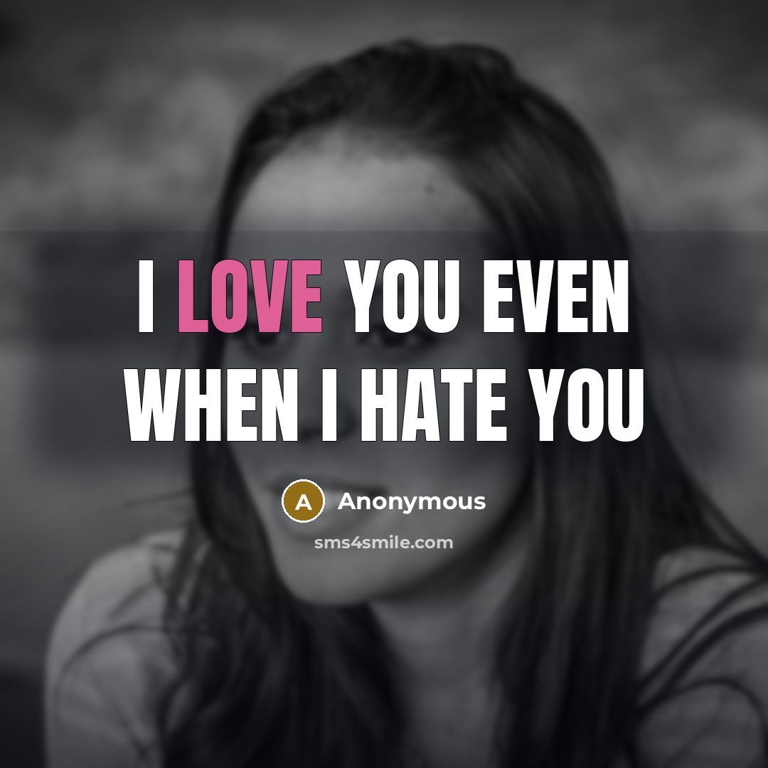 “I love you even when I HATE you…” quote by Anonymous
