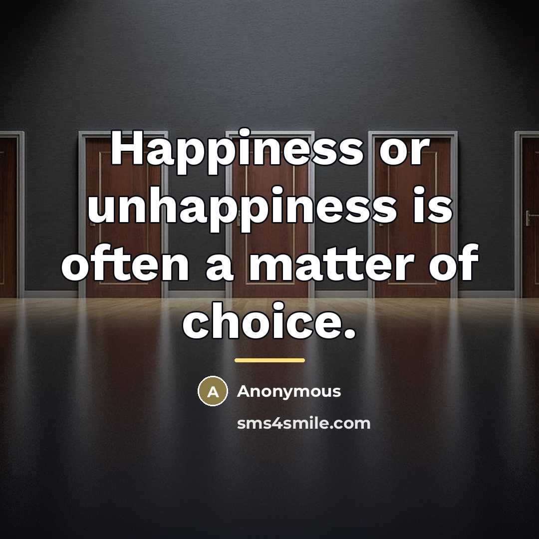 “Happiness or unhappiness is often a matter of choice.…” quote by Anonymous