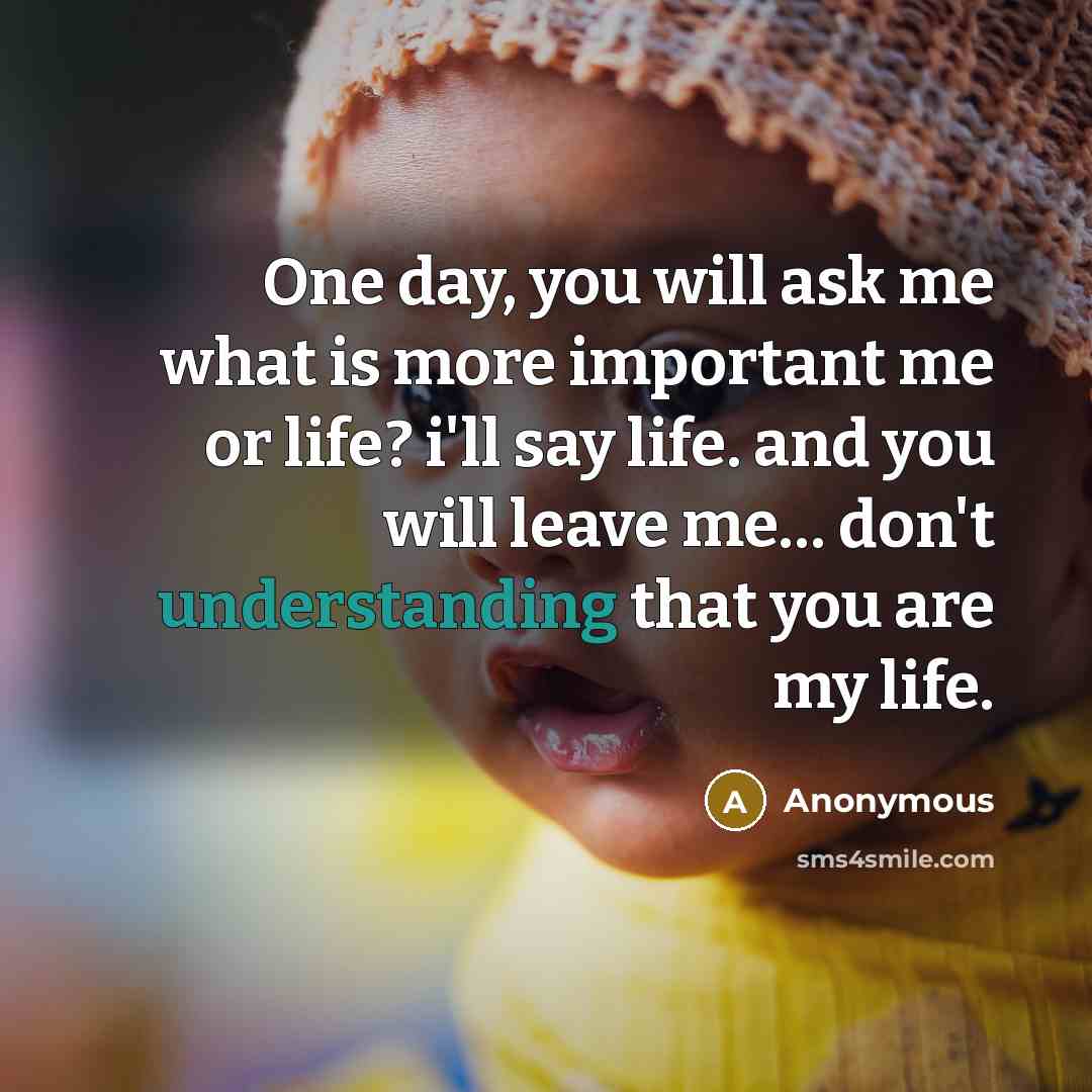 “One day, you will ask me what is more important…” quote by Anonymous