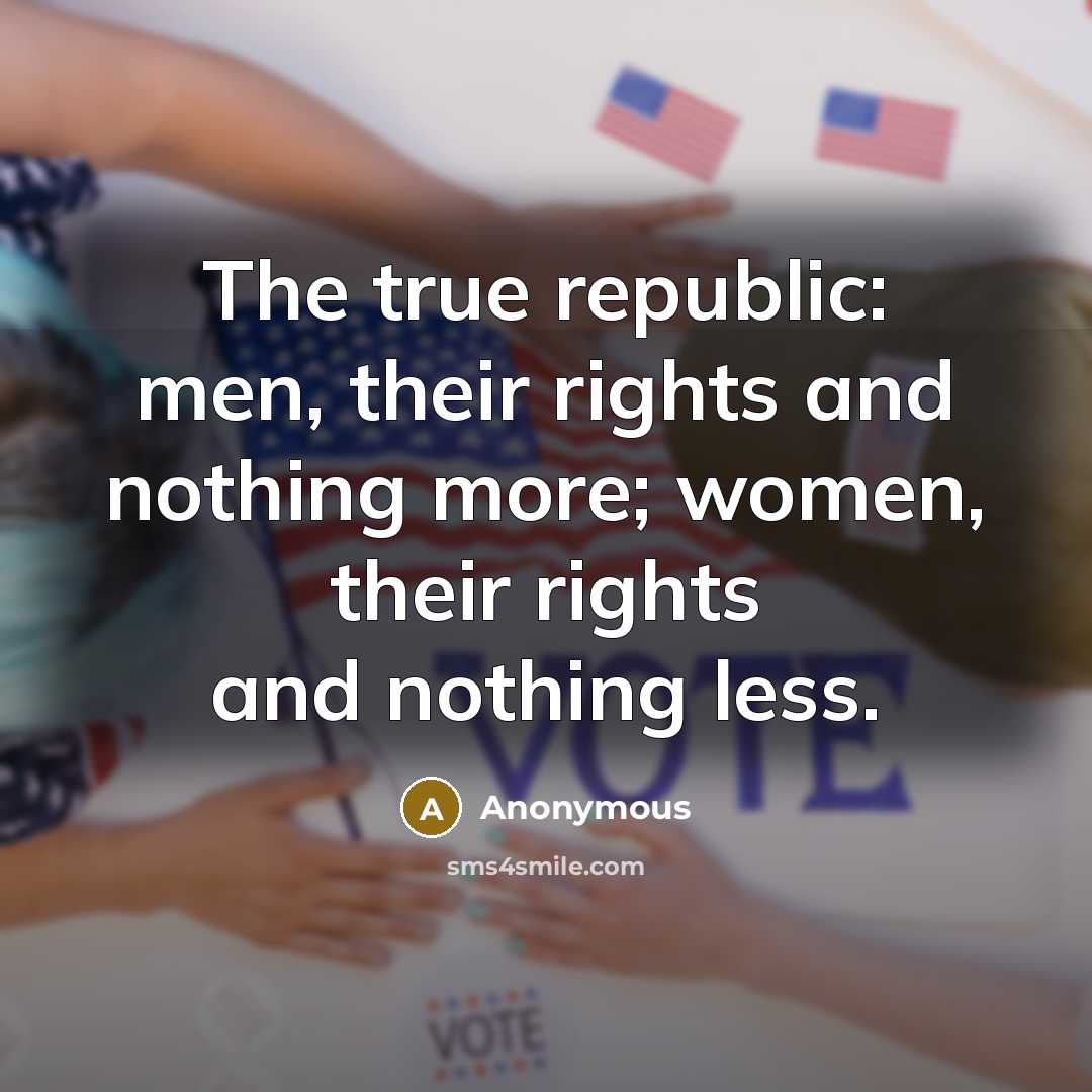 “The true republic: men, their rights and nothing more; women,…” quote by Anonymous